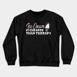 Ice cream is cheaper than therapy Crewneck Sweatshirt